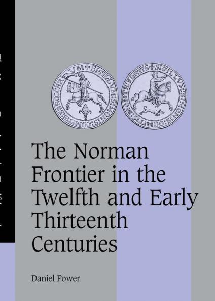 The Norman Frontier in the Twelfth and Early Thirteenth Centuries