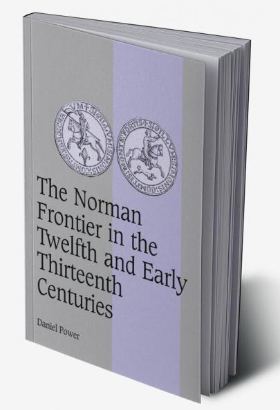 The Norman Frontier in the Twelfth and Early Thirteenth Centuries