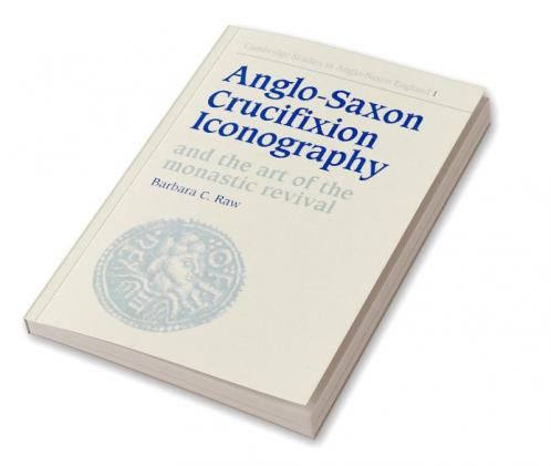 Anglo-Saxon Crucifixion Iconography and the Art of the Monastic Revival