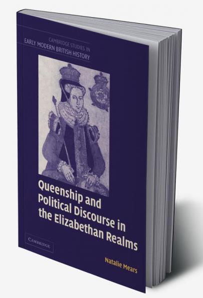 Queenship and Political Discourse in the Elizabethan Realms
