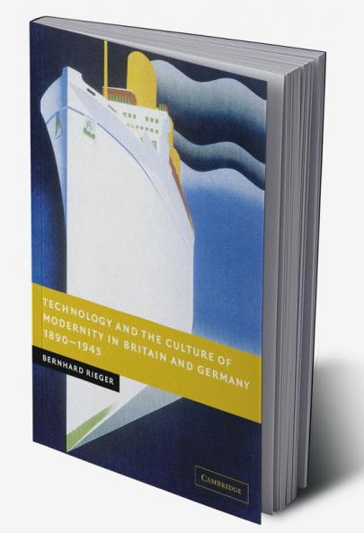 Technology and the Culture of Modernity in Britain and Germany 1890 1945