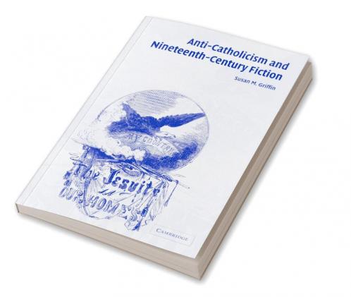 Anti-Catholicism and Nineteenth-Century Fiction