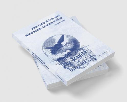 Anti-Catholicism and Nineteenth-Century Fiction