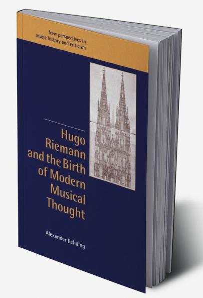 Hugo Riemann and the Birth of Modern Musical Thought