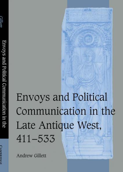 Envoys and Political Communication in the Late Antique West 411 533