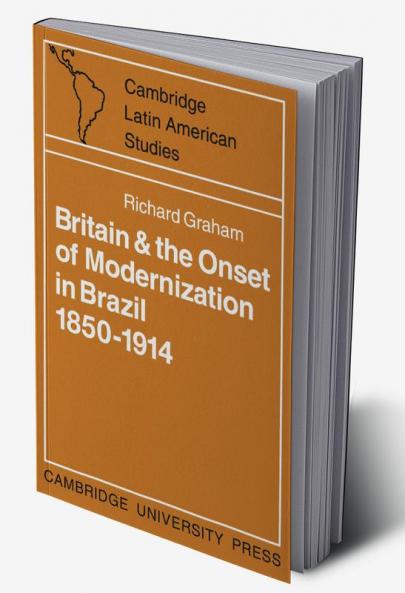 Britain and the Onset of Modernization in Brazil 1850-1914