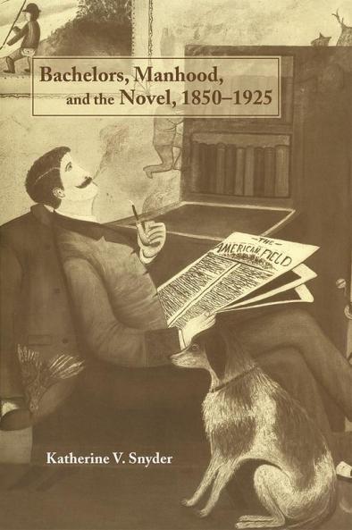 Bachelors Manhood and the Novel 1850 1925