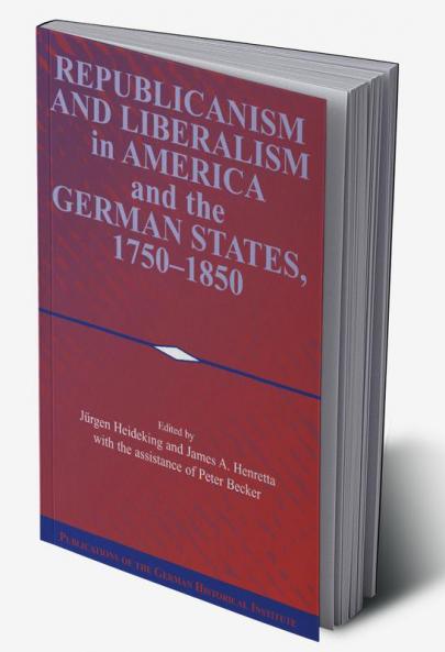Republicanism and Liberalism in America and the German States 1750 1850