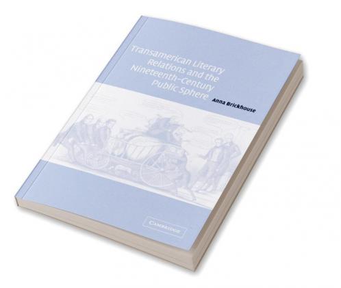 Transamerican Literary Relations and the Nineteenth-Century Public Sphere