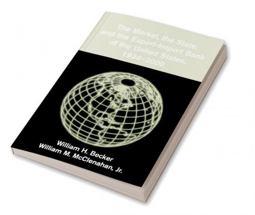 The Market the State and the Export-Import Bank of the United States 1934 2000
