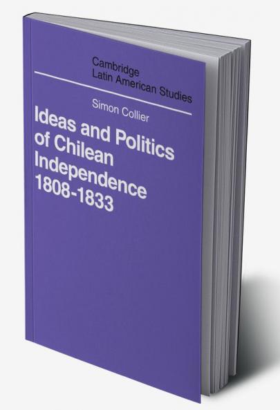 Ideas and Politics of Chilean Independence 1808-1833