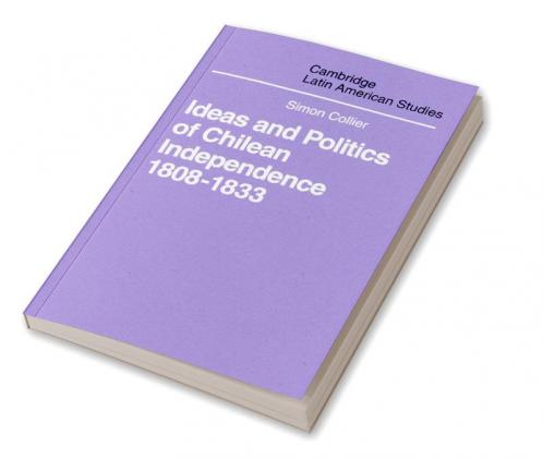 Ideas and Politics of Chilean Independence 1808-1833