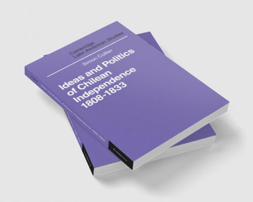 Ideas and Politics of Chilean Independence 1808-1833