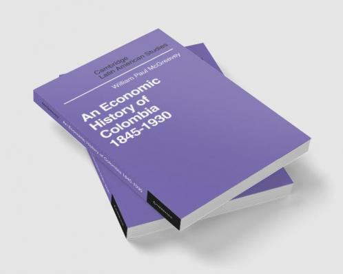 An Economic History of Colombia 1845 1930
