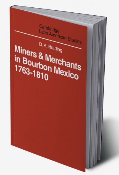 Miners and Merchants in Bourbon Mexico 1763 1810