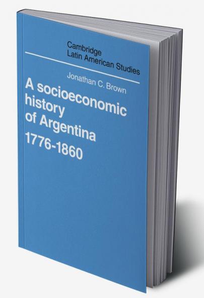 A Socioeconomic History of Argentina 1776 1860