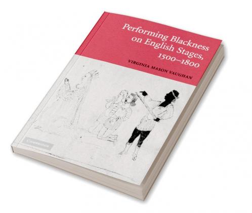 Performing Blackness on English Stages 1500 1800