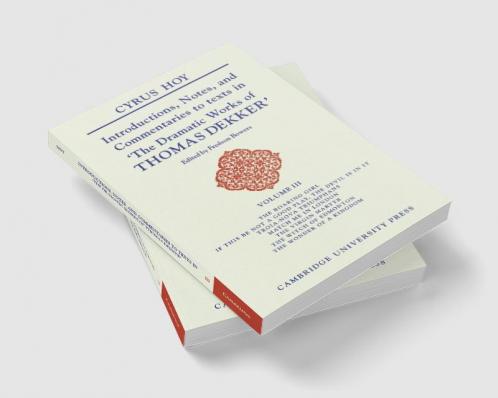 Introductions Notes and Commentaries to Texts in 'The Dramatic Works of Thomas Dekker'