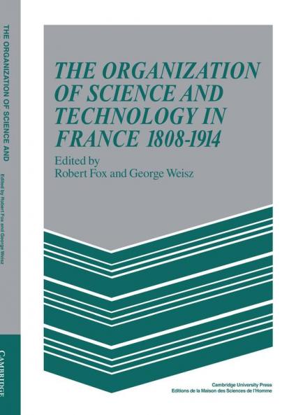 The Organization of Science and Technology in France 1808 1914