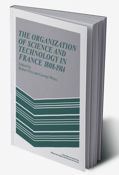 The Organization of Science and Technology in France 1808 1914