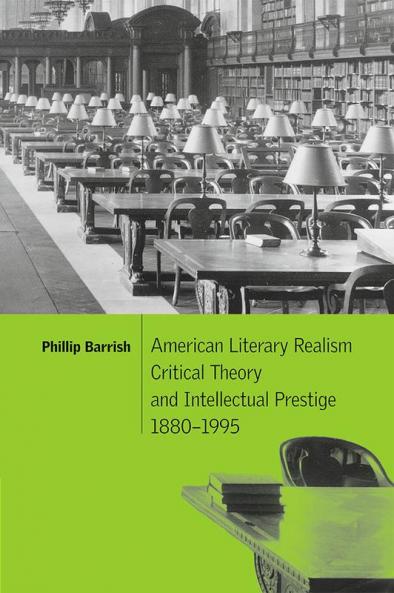 American Literary Realism Critical Theory and Intellectual Prestige 1880 1995