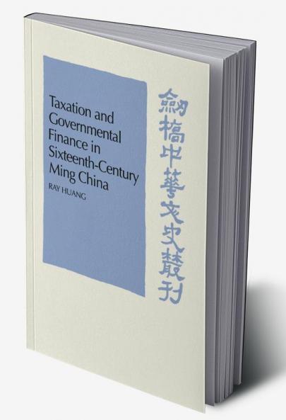 Taxation and Governmental Finance in Sixteenth-Century Ming China