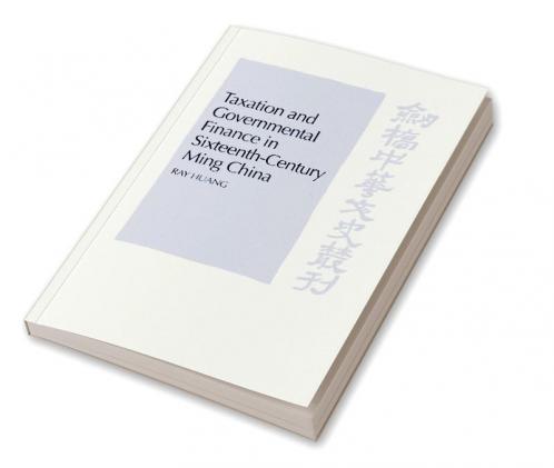 Taxation and Governmental Finance in Sixteenth-Century Ming China