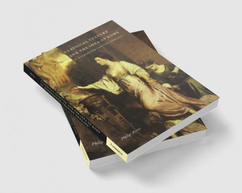 Classical Culture and the Idea of Rome in Eighteenth-Century England