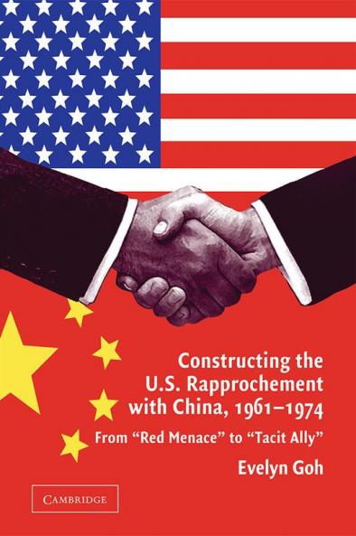Constructing the U.S. Rapprochement with China 1961 1974