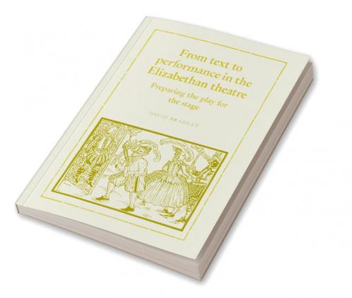 From Text to Performance in the Elizabethan Theatre