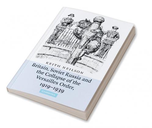 Britain Soviet Russia and the Collapse of the Versailles Order 1919 1939