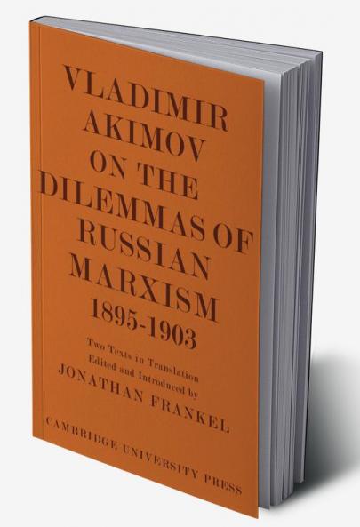 Vladimir Akimov on the Dilemmas of Russian Marxism 1895 1903