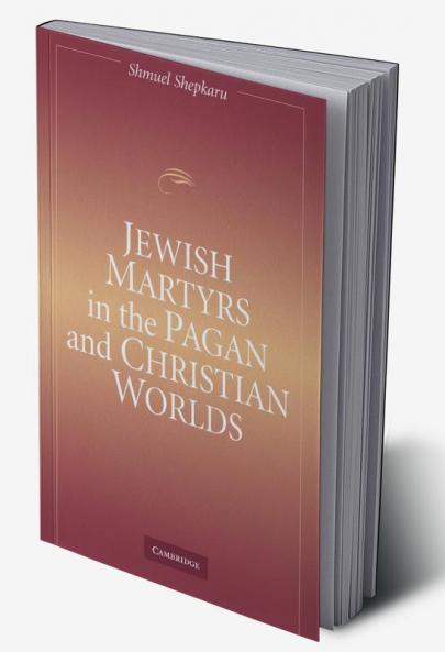 Jewish Martyrs in the Pagan and Christian Worlds
