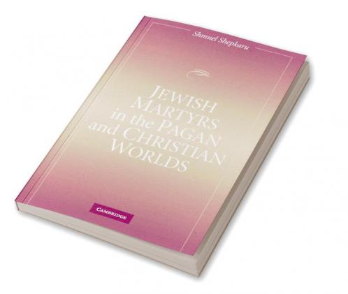 Jewish Martyrs in the Pagan and Christian Worlds