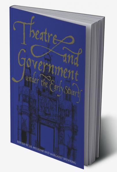 Theatre and Government Under the Early Stuarts