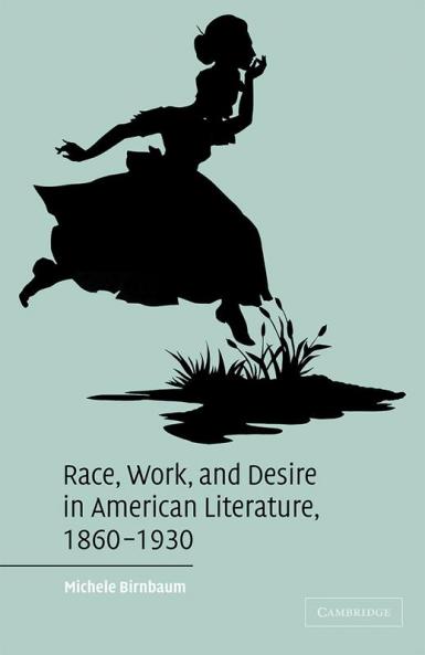 Race Work and Desire in American Literature 1860-1930