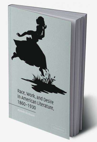 Race Work and Desire in American Literature 1860-1930