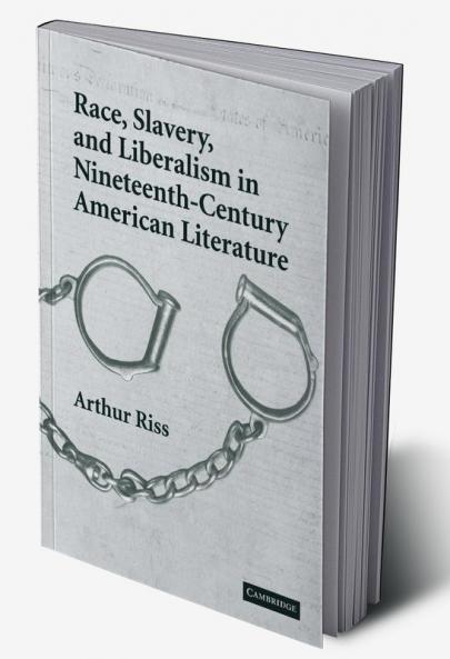Race Slavery and Liberalism in Nineteenth-Century American Literature