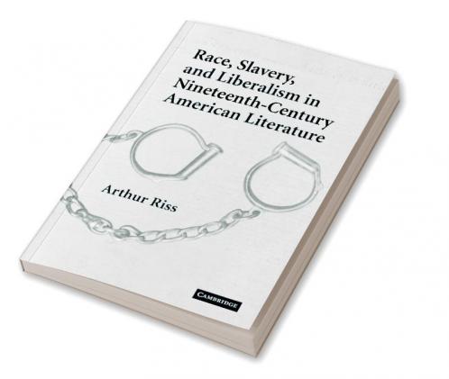 Race Slavery and Liberalism in Nineteenth-Century American Literature