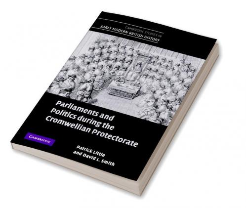 Parliaments and Politics During the Cromwellian Protectorate