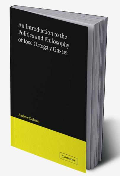 An Introduction to the Politics and Philosophy of Jose Ortega y Gasset