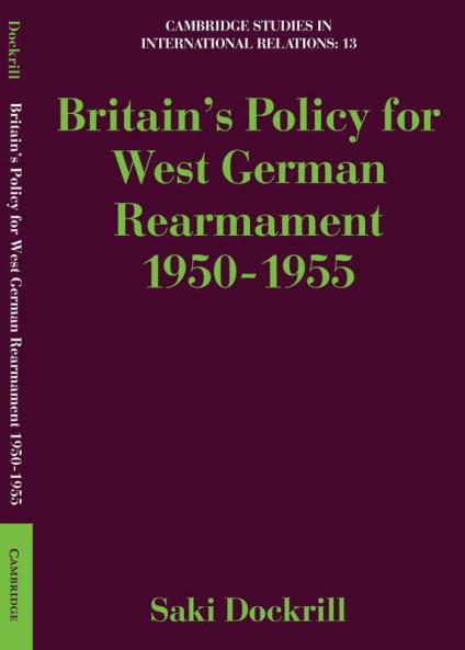 Britain's Policy for West German Rearmament 1950 1955