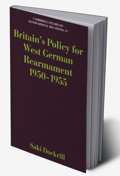Britain's Policy for West German Rearmament 1950 1955
