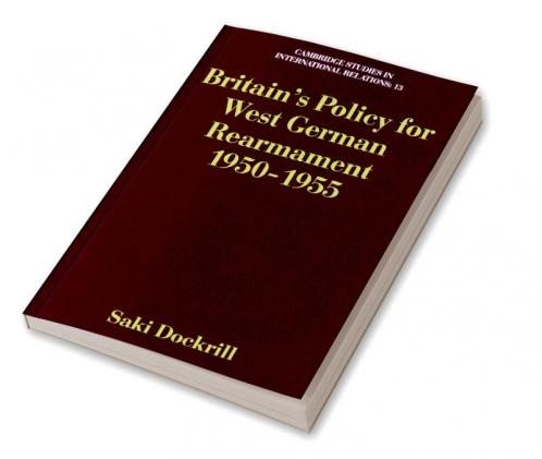 Britain's Policy for West German Rearmament 1950 1955