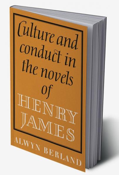 Culture and Conduct in the Novels of Henry James