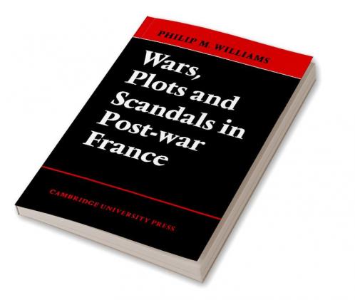 Wars Plots and Scandals in Post-War France