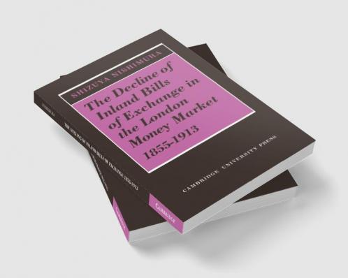 The Decline of Inland Bills of Exchange in the London Money Market 1855 1913