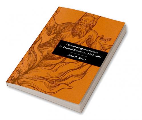 Discourses of Martyrdom in English Literature 1563 1694