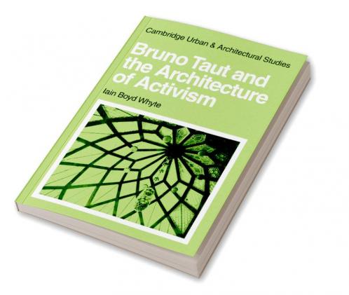 Bruno Taut and the Architecture of Activism
