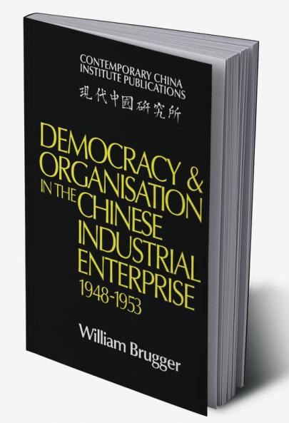 Democracy and Organisation in the Chinese Industrial Enterprise (1948 1953)